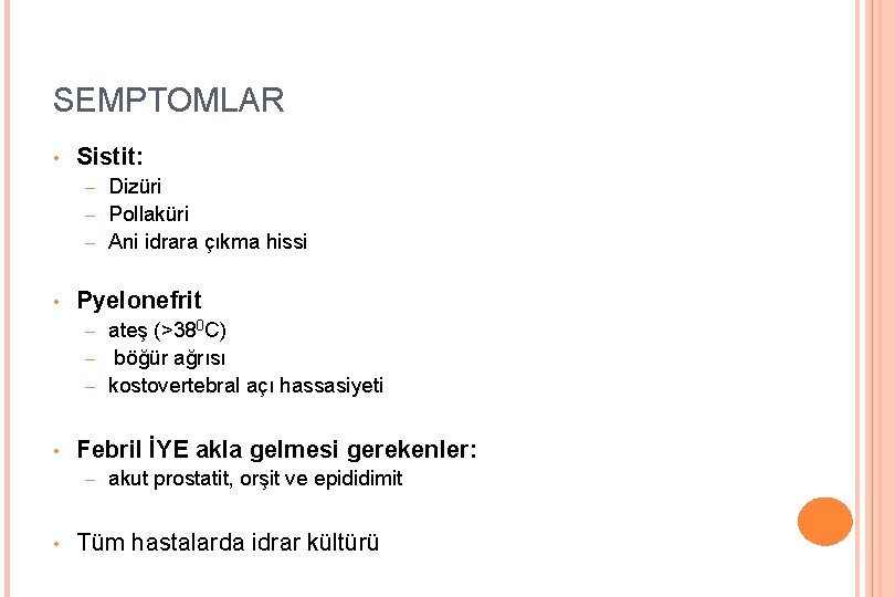 SEMPTOMLAR • Sistit: Dizüri – Pollaküri – Ani idrara çıkma hissi – • Pyelonefrit