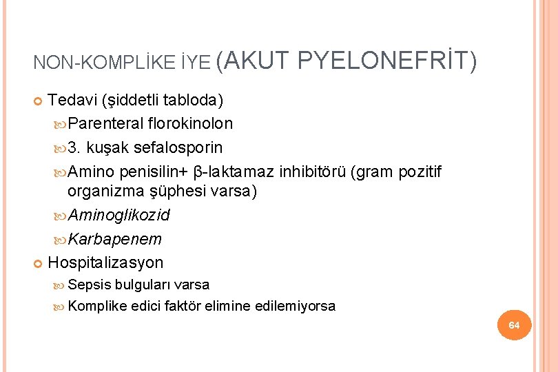NON-KOMPLİKE İYE (AKUT PYELONEFRİT) Tedavi (şiddetli tabloda) Parenteral florokinolon 3. kuşak sefalosporin Amino penisilin+