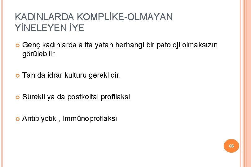 KADINLARDA KOMPLİKE-OLMAYAN YİNELEYEN İYE Genç kadınlarda altta yatan herhangi bir patoloji olmaksızın görülebilir. Tanıda