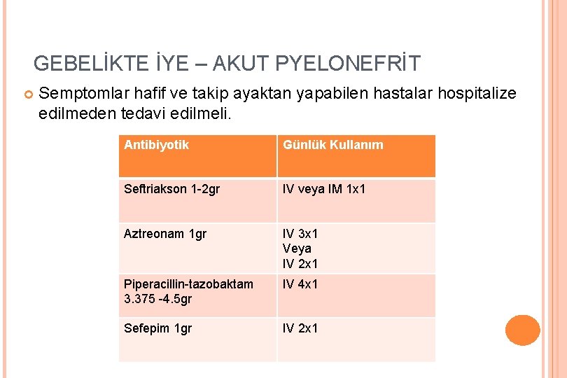 GEBELİKTE İYE – AKUT PYELONEFRİT Semptomlar hafif ve takip ayaktan yapabilen hastalar hospitalize edilmeden