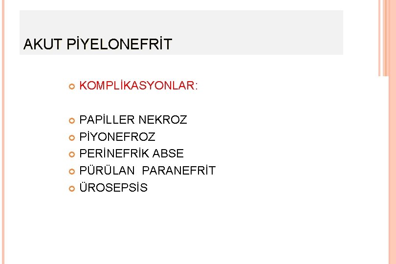 AKUT PİYELONEFRİT KOMPLİKASYONLAR: PAPİLLER NEKROZ PİYONEFROZ PERİNEFRİK ABSE PÜRÜLAN PARANEFRİT ÜROSEPSİS 8 