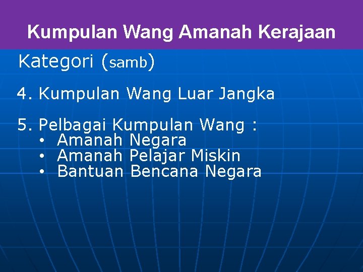 Kumpulan Wang Amanah Kerajaan Kategori (samb) 4. Kumpulan Wang Luar Jangka 5. Pelbagai Kumpulan Kumpulan Wang Amanah Kerajaan Kategori (samb) 4. Kumpulan Wang Luar Jangka 5. Pelbagai Kumpulan