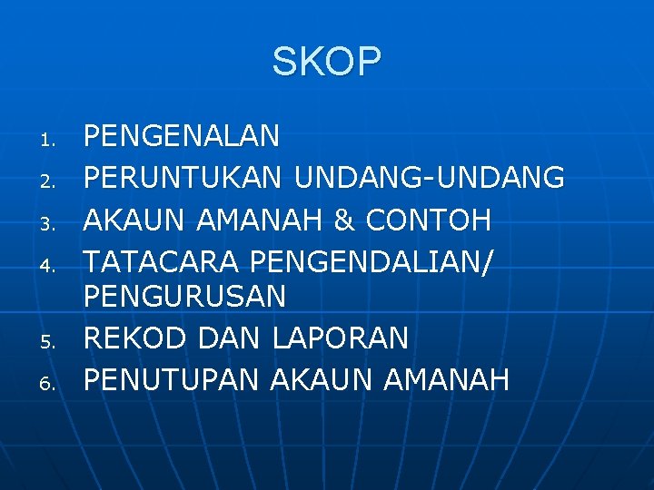 SKOP 1. 2. 3. 4. 5. 6. PENGENALAN PERUNTUKAN UNDANG-UNDANG AKAUN AMANAH & CONTOH SKOP 1. 2. 3. 4. 5. 6. PENGENALAN PERUNTUKAN UNDANG-UNDANG AKAUN AMANAH & CONTOH