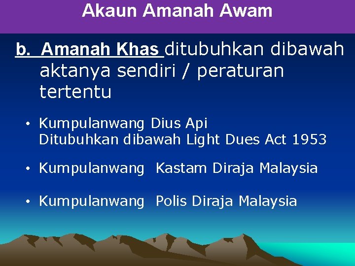 Akaun Amanah Awam b. Amanah Khas ditubuhkan dibawah aktanya sendiri / peraturan tertentu • Akaun Amanah Awam b. Amanah Khas ditubuhkan dibawah aktanya sendiri / peraturan tertentu •