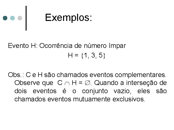 Exemplos: Evento H: Ocorrência de número ímpar H = 1, 3, 5 Obs. :