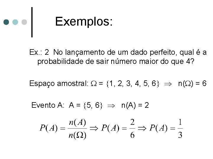 Exemplos: Ex. : 2 No lançamento de um dado perfeito, qual é a probabilidade