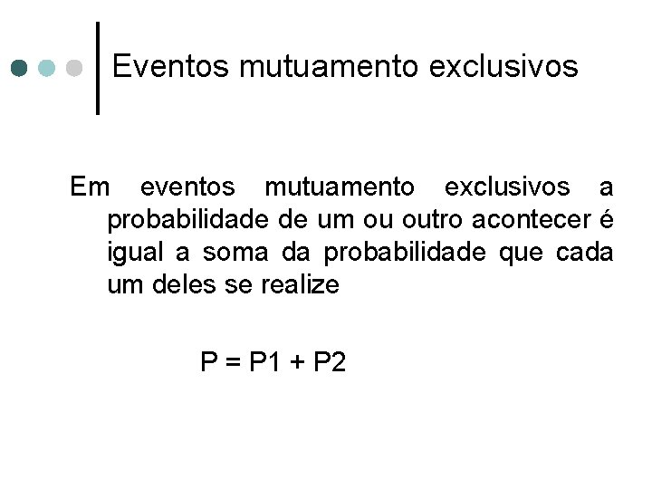 Eventos mutuamento exclusivos Em eventos mutuamento exclusivos a probabilidade de um ou outro acontecer