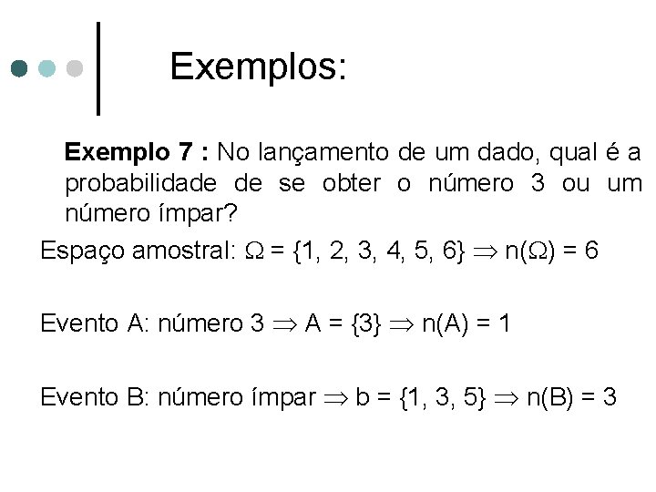 Exemplos: Exemplo 7 : No lançamento de um dado, qual é a probabilidade de