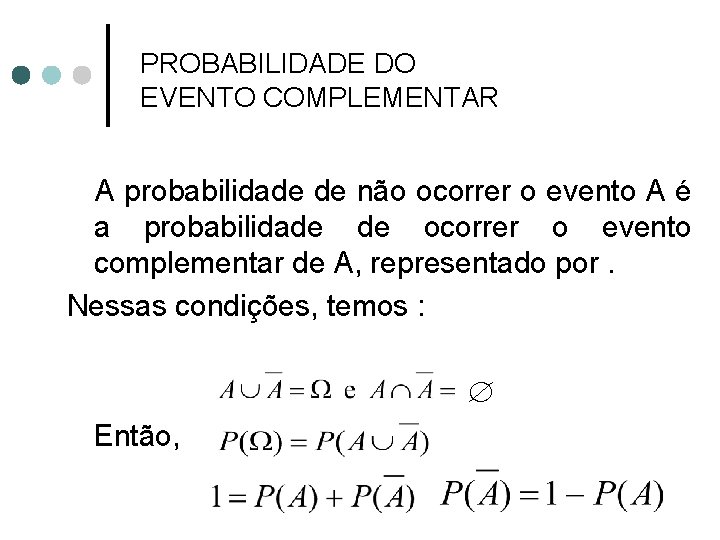 PROBABILIDADE DO EVENTO COMPLEMENTAR A probabilidade de não ocorrer o evento A é a