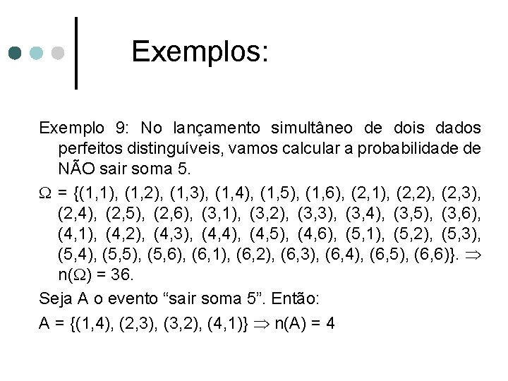 Exemplos: Exemplo 9: No lançamento simultâneo de dois dados perfeitos distinguíveis, vamos calcular a