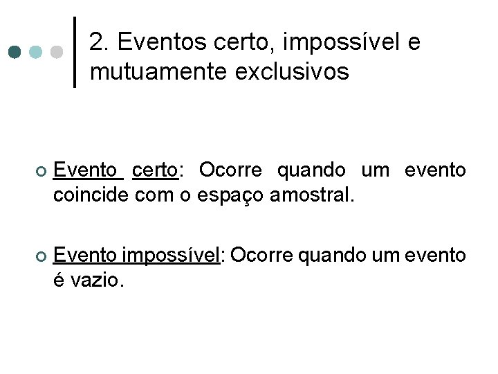 2. Eventos certo, impossível e mutuamente exclusivos ¢ Evento certo: Ocorre quando um evento