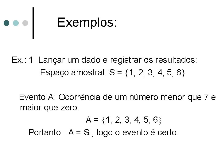 Exemplos: Ex. : 1 Lançar um dado e registrar os resultados: Espaço amostral: S