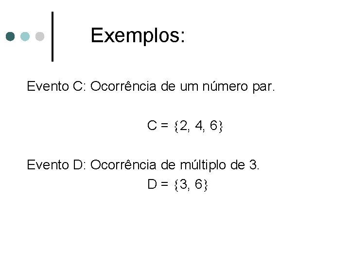 Exemplos: Evento C: Ocorrência de um número par. C = 2, 4, 6 Evento