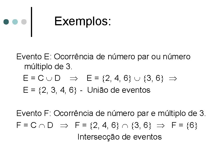 Exemplos: Evento E: Ocorrência de número par ou número múltiplo de 3. E =