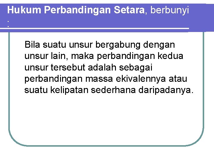 Hukum Perbandingan Setara, berbunyi : Bila suatu unsur bergabung dengan unsur lain, maka perbandingan