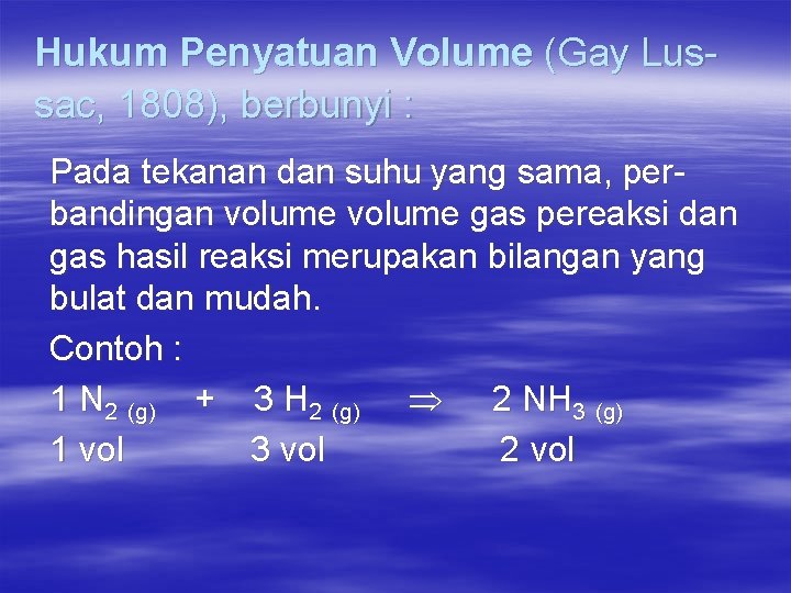 Hukum Penyatuan Volume (Gay Lussac, 1808), berbunyi : Pada tekanan dan suhu yang sama,