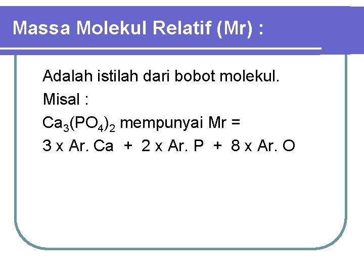 Massa Molekul Relatif (Mr) : Adalah istilah dari bobot molekul. Misal : Ca 3(PO