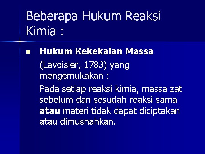 Beberapa Hukum Reaksi Kimia : n Hukum Kekekalan Massa (Lavoisier, 1783) yang mengemukakan :