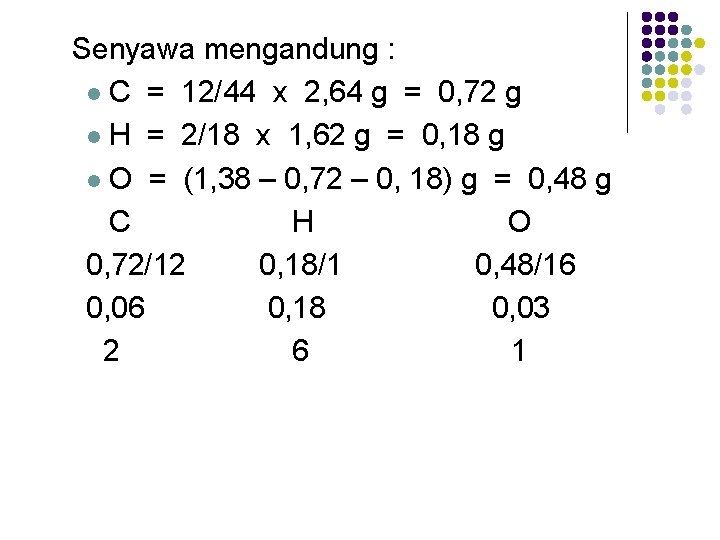 Senyawa mengandung : l C = 12/44 x 2, 64 g = 0, 72