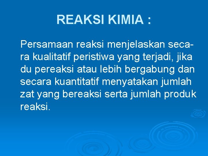 REAKSI KIMIA : Persamaan reaksi menjelaskan secara kualitatif peristiwa yang terjadi, jika du pereaksi