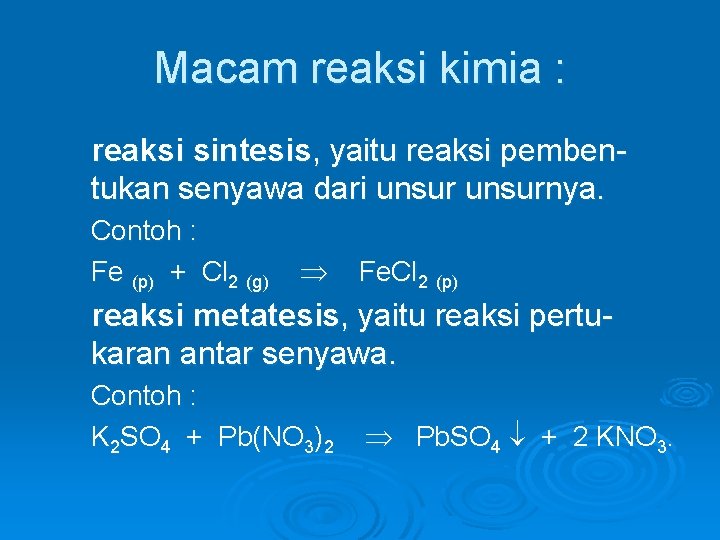 Macam reaksi kimia : reaksi sintesis, yaitu reaksi pembentukan senyawa dari unsurnya. Contoh :