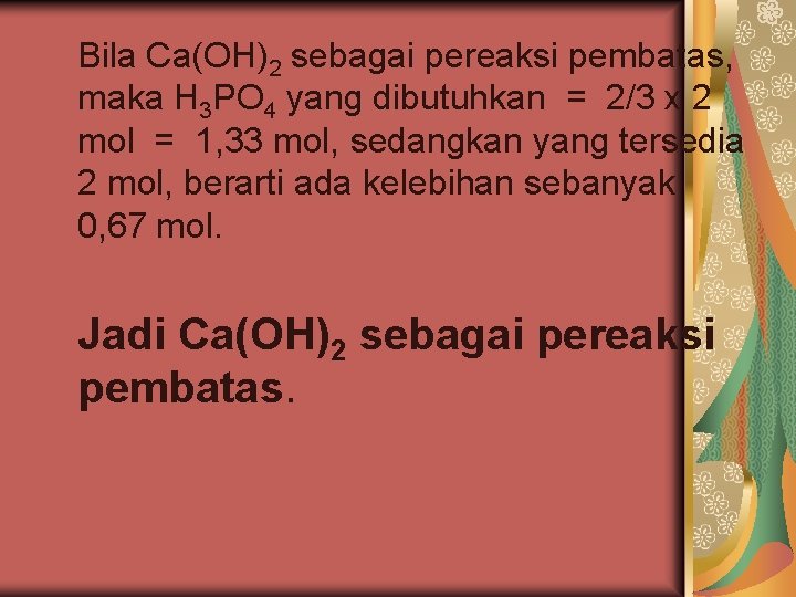 Bila Ca(OH)2 sebagai pereaksi pembatas, maka H 3 PO 4 yang dibutuhkan = 2/3