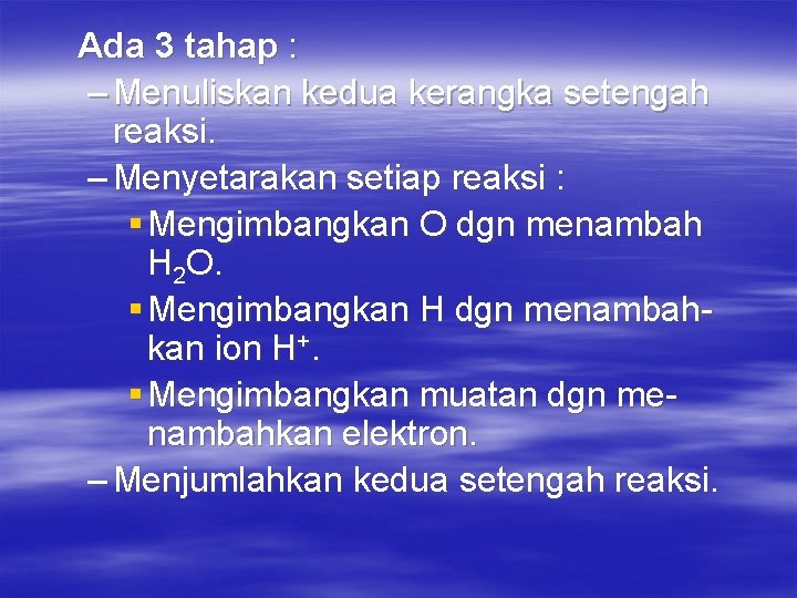 Ada 3 tahap : – Menuliskan kedua kerangka setengah reaksi. – Menyetarakan setiap reaksi