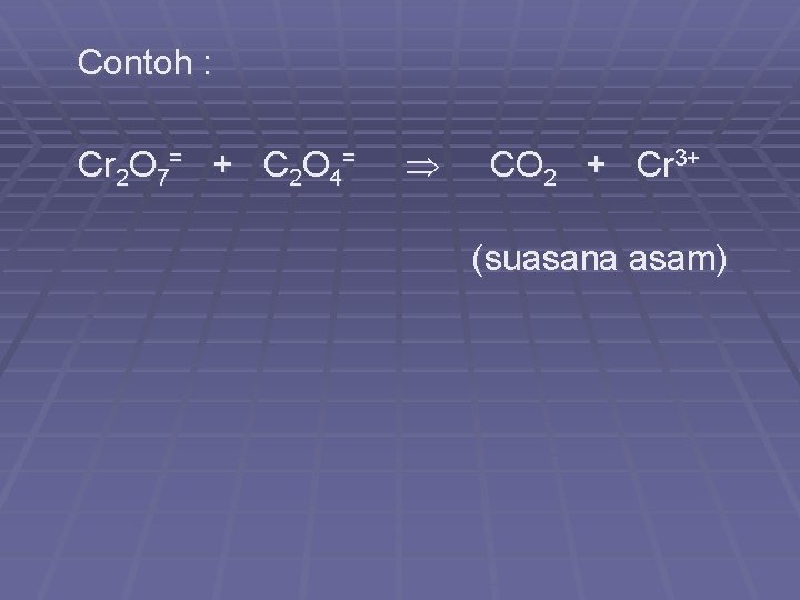 Contoh : Cr 2 O 7= + C 2 O 4= CO 2 +