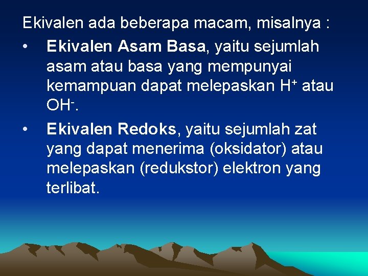 Ekivalen ada beberapa macam, misalnya : • Ekivalen Asam Basa, yaitu sejumlah asam atau