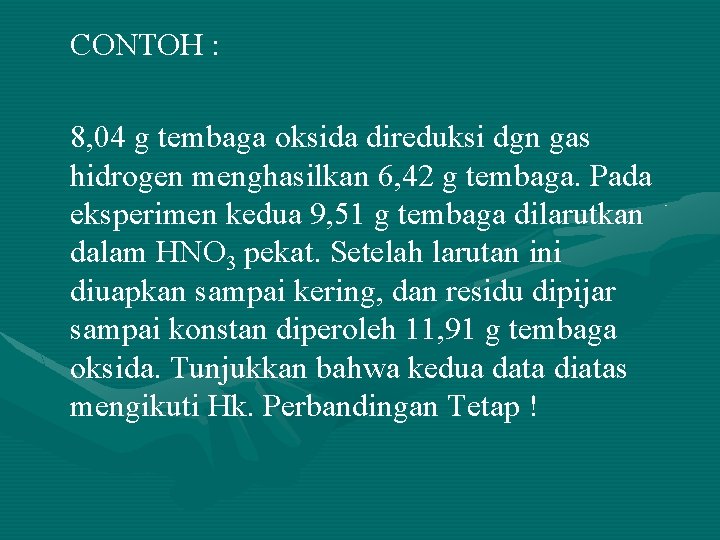 CONTOH : 8, 04 g tembaga oksida direduksi dgn gas hidrogen menghasilkan 6, 42