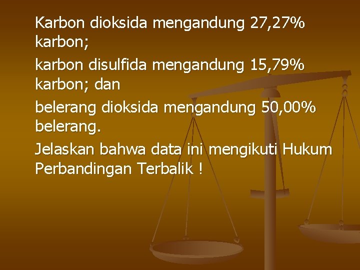 Karbon dioksida mengandung 27, 27% karbon; karbon disulfida mengandung 15, 79% karbon; dan belerang