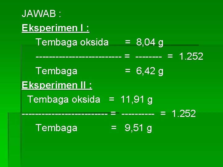 JAWAB : Eksperimen I : Tembaga oksida = 8, 04 g ------------- = 1.