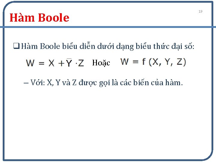 19 Hàm Boole q Hàm Boole biểu diễn dưới dạng biểu thức đại số: