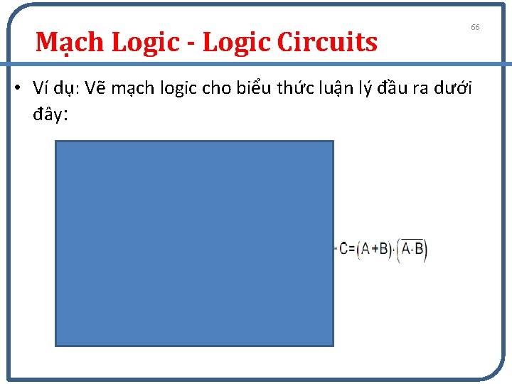 Mạch Logic - Logic Circuits 66 • Ví dụ: Vẽ mạch logic cho biểu