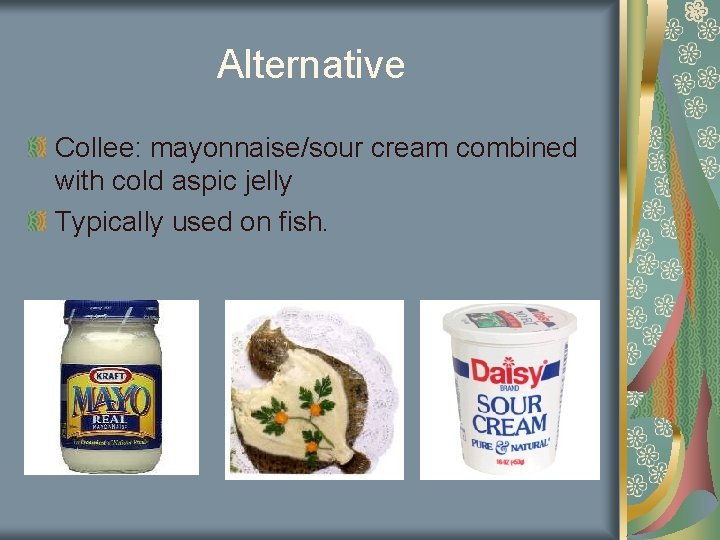 Alternative Collee: mayonnaise/sour cream combined with cold aspic jelly Typically used on fish. 