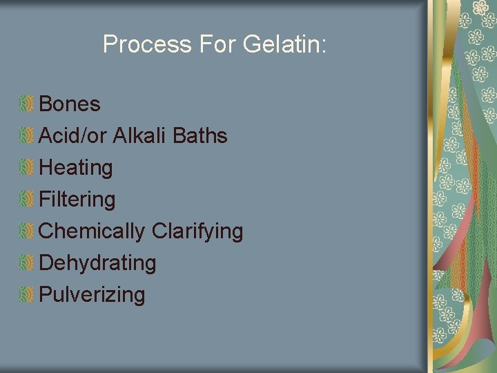 Process For Gelatin: Bones Acid/or Alkali Baths Heating Filtering Chemically Clarifying Dehydrating Pulverizing 