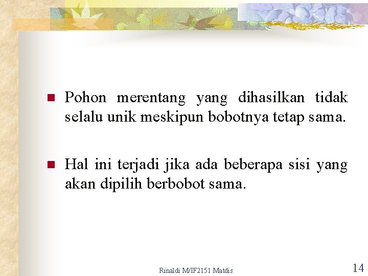 n Pohon merentang yang dihasilkan tidak selalu unik meskipun bobotnya tetap sama. n Hal