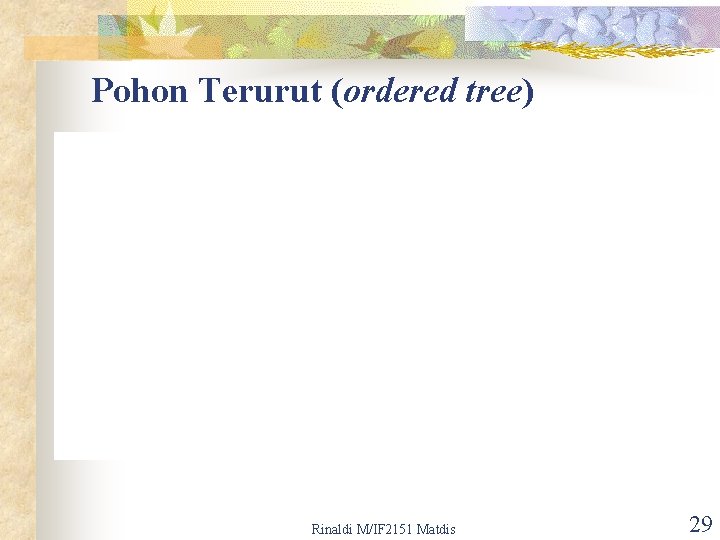 Pohon Terurut (ordered tree) Rinaldi M/IF 2151 Matdis 29 