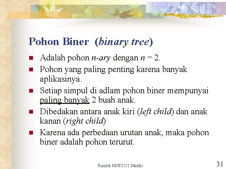 Pohon Biner (binary tree) n n n Adalah pohon n-ary dengan n = 2.