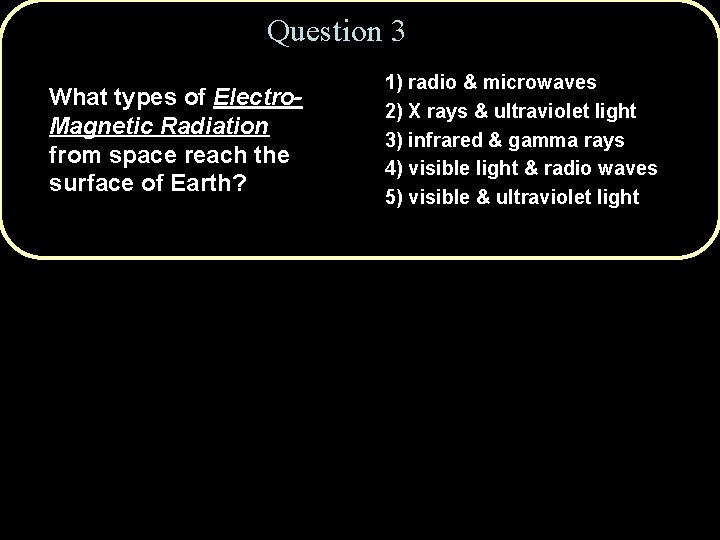 Question 3 What types of Electro. Magnetic Radiation from space reach the surface of