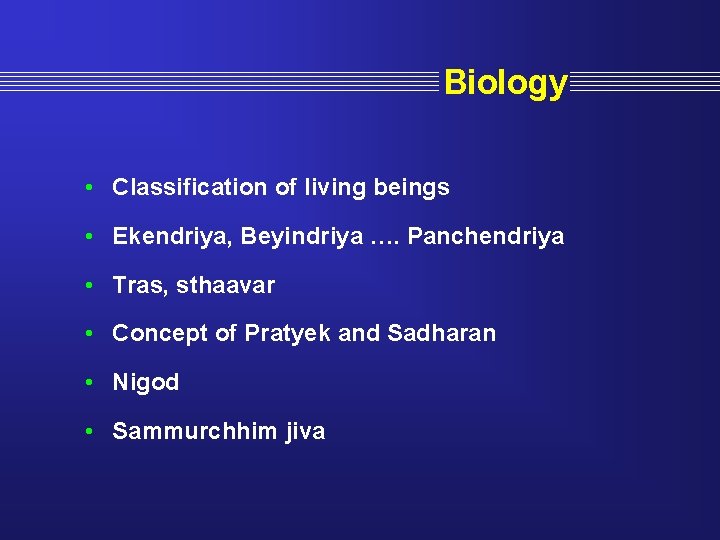  Biology • Classification of living beings • Ekendriya, Beyindriya …. Panchendriya • Tras,