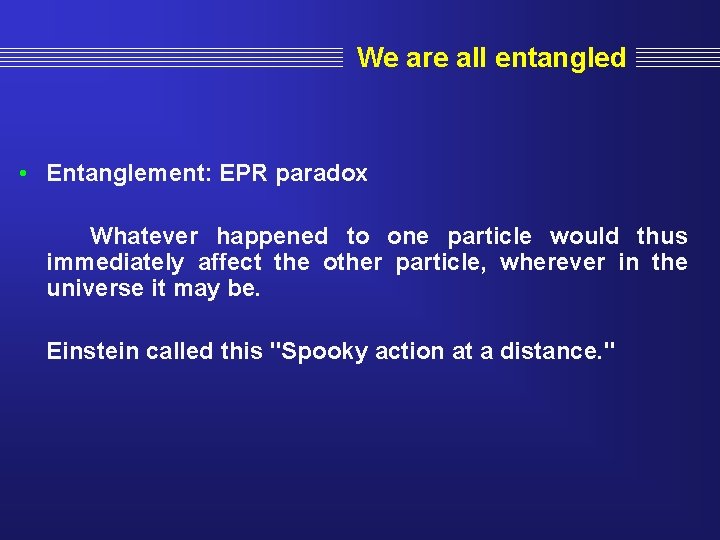 We are all entangled • Entanglement: EPR paradox Whatever happened to one particle would