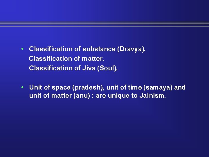  • Classification of substance (Dravya). Classification of matter. Classification of Jiva (Soul). •