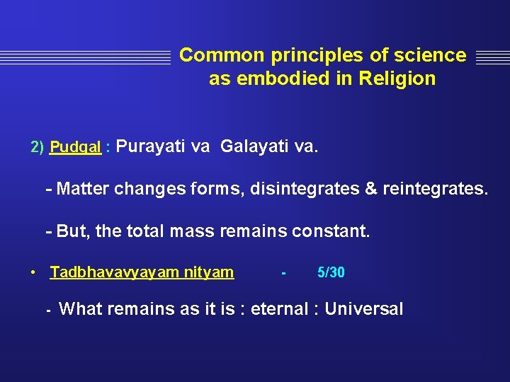 Common principles of science as embodied in Religion 2) Pudgal : Purayati va Galayati