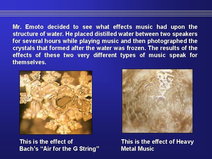 Mr. Emoto decided to see what effects music had upon the structure of water.