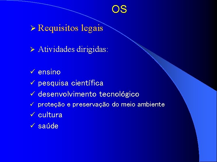 OS Ø Requisitos legais Ø Atividades dirigidas: ensino ü pesquisa científica ü desenvolvimento tecnológico