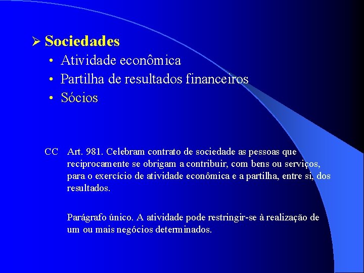 Ø Sociedades • Atividade econômica • Partilha de resultados financeiros • Sócios CC Art.