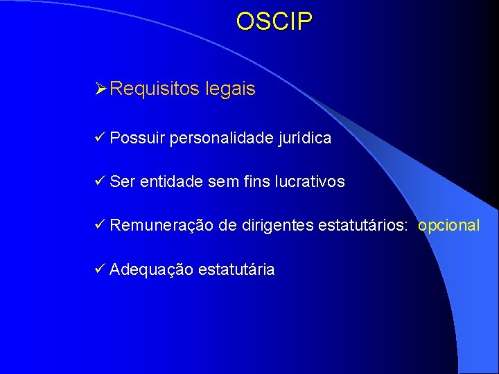 OSCIP Ø Requisitos legais ü Possuir personalidade jurídica ü Ser entidade sem fins lucrativos