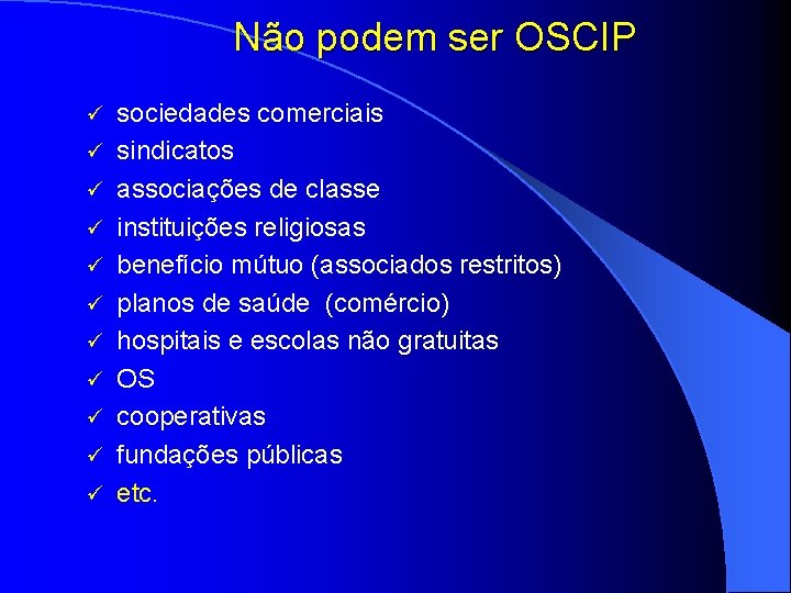 Não podem ser OSCIP ü ü ü sociedades comerciais sindicatos associações de classe instituições