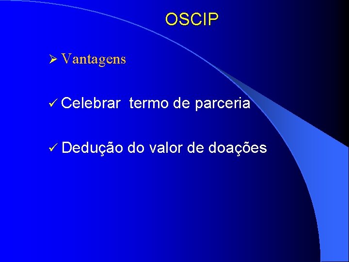 OSCIP Ø Vantagens ü Celebrar termo de parceria ü Dedução do valor de doações